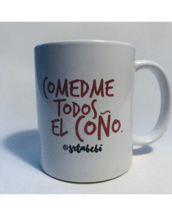 TAZA COMEDME TODOS EL CO�O @ SRTA. BEBI