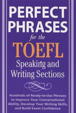 PERFECT PHRASES FOR THE TOEFL WRITING AND SPEAKING SECTIONS