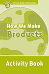 OXFORD READ & DISCOVER. LEVEL 3. HOW WE MAKE PRODUCTS: ACTIVITY BOOK