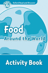 OXFORD READ & DISCOVER. LEVEL 6. FOOD AROUND THE WORLD: ACTIVITY BOOK
