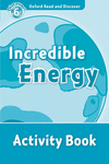 OXFORD READ & DISCOVER. LEVEL 6. INCREDIBLE ENERGY: ACTIVITY BOOK