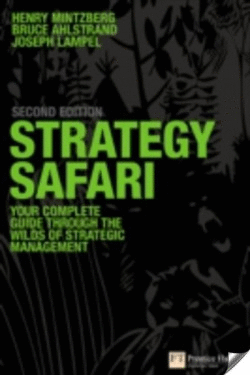 STRATEGY SAFARI : THE COMPLETE GUIDE THROUGH THE WILDS OF STRATEGIC MANAGEMENT