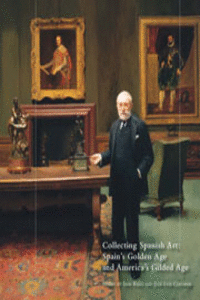 COLLECTING SPANISH ART: SPAIN'S GOLDEN AGE AND AMERICA'S GILDED AGE