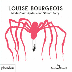 LOUISE BOURGEOIS MADE GIANT SPIDERS AND WASN`T SORRY