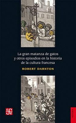 LA GRAN MATANZA DE GATOS Y  OTROS EPISODIOS EN LA HISTORIA DE LA CULTURA FRANCES
