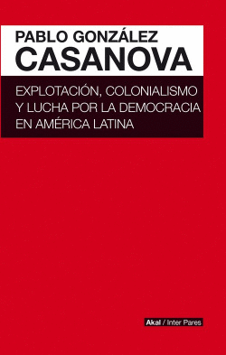 EXPLOTACI�N, COLONIALISMO Y LUCHA POR LA DEMOCRACIA EN AMERICA LATINA