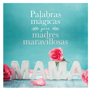 PALABRAS MGICAS PARA MADRES MARAVILLOSAS