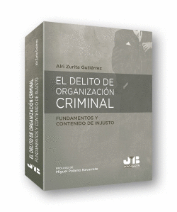 EL DELITO DE ORGANIZACI�N CRIMINAL: FUNDAMENTOS Y CONTENIDO DE INJUSTO
