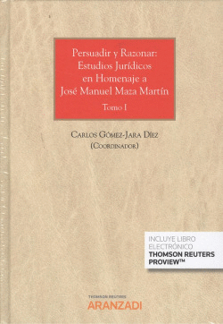PERSUADIR Y RAZONAR: ESTUDIOS JUR�DICOS EN HOMENAJE A JOS� MANUEL MAZA MART�N (T