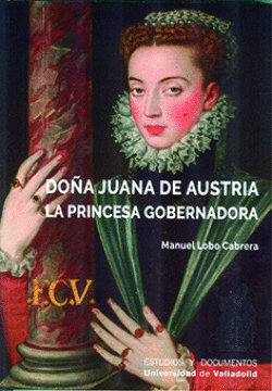 DO�A JUANA DE AUSTRIA. LA PRINCESA GOBERNADORA