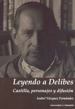 LEYENDO A DELIBES. CASTILLA, PERSONAJES Y DIFUSI�N