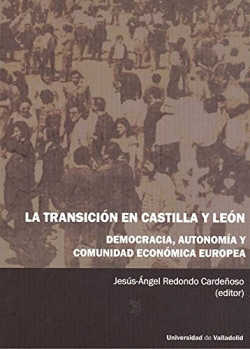 TRANSICI�N EN CASTILLA Y LE�N, LA. DEMOCRACIA, AUTONOM�A Y COMUNIDAD ECON�MICA E