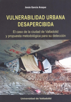 VULNERABILIDAD URBANA DESAPERCIBIDA. EL CASO DE LA CIUDAD DE VALLADOLID Y PROPUE