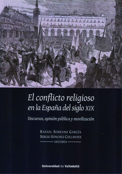CONFLICTO RELIGIOSO EN LA ESPA�A DEL SIGLO XIX, EL. DISCURSOS, OPINI�N P�BLICA Y