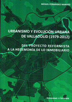 URBANISMO Y EVOLUCI�N URBANA DE VALLADOLID (1979-2012). DEL PROYECTO REFORMISTA