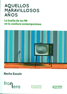 AQUELLOS MARAVILLOSOS A�OS. LA HUELLA DE LOS 90 EN LA COOLTURA CONTEMPOR�NEA