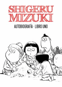 SHIGERU MIZUKI. AUTOBIOGRAF�A. LIBRO UNO