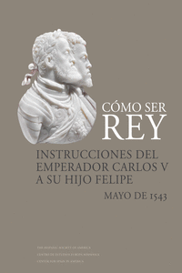 C�MO SER REY. INSTRUCCIONES DEL EMPERADOR CARLOS V A SU HIJO FELIPE