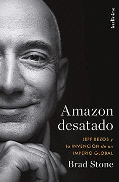 AMAZON DESATADO: JEFF BEZOS Y LA INVENCIN DE UN IMPERIO GLOBAL (INDICIOS NO FICCIN)