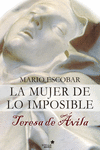 TERESA DE �VILA. LA MUJER DE LO IMPOSIBLE