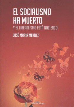 EL SOCIALISMO HA MUERTO Y EL LIBERALISMO EST� NACIENDO