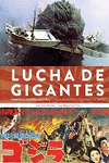 LUCHA DE GIGANTES. GODZILLA, GAMERA, MOTHRA Y OTROS MONSTRUOS ENORMES DE JAP�N