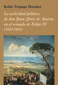 LA ACTIVIDAD POL�TICA DE DON JU�N [JOSE] DE AUSTRIA EN EL REINADO DE FELIPE IV (