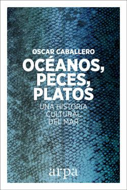 OC�ANOS, PECES, PLATOS. UNA HISTORIA CULTURAL DEL MAR