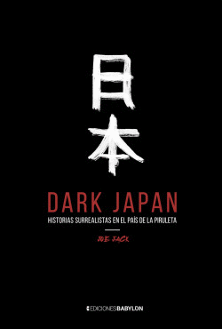 DARK JAPAN. HISTORIAS SURREALISTAS EN EL PA�S DE LA PIRULETA