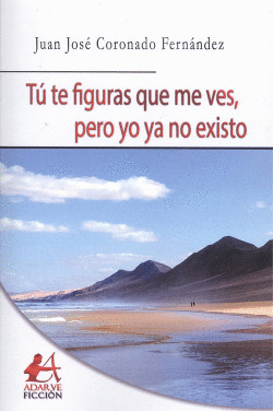 T TE FIGURAS QUE ME VES, PERO YO YA NO EXISTO