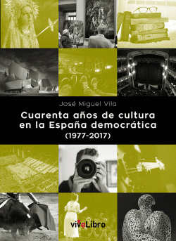 CUARENTA A�OS DE CULTURA EN LA ESPA�A DEMOCR�TICA 1977-2017
