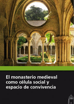EL MONASTERIO MEDIEVAL COMO C�LULA SOCIAL Y ESPACIO DE CONVIVENCIA