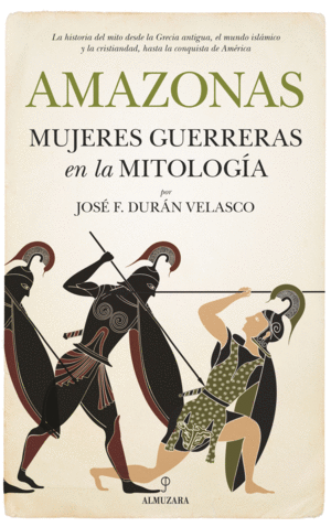 AMAZONAS, MUJERES GUERRERAS EN LA MITOLOGA