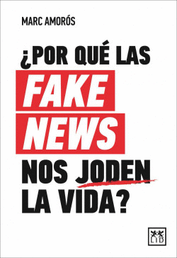 �POR QU� LAS FAKE NEWS NOS JODEN LA VIDA?