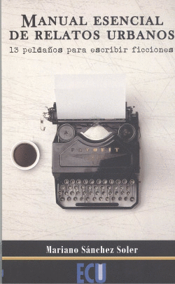 MANUAL ESENCIAL DE RELATOS URBANOS. 13 PELDA�OS PARA ESCRIBIR FICCIONES