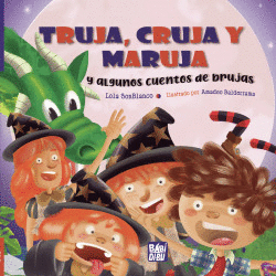 TRUJA, CRUJA Y MARUJA Y ALGUNOS CUENTOS DE BRUJAS