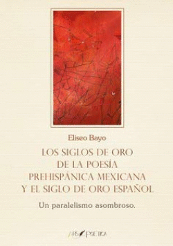 SIGLOS ORO POESIA PREHISPANICA MEXICANA Y SIGLO ORO ESPA�OL