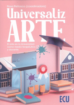 UNIVERSALIZARTE. EL ARTE EN LA UNIVERSIDAD COMO MEDIO TERAP�UTICO Y DOCENTE