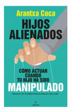 HIJOS ALIENADOS. C�MO ACTUAR CUANDO TU HIJO HA SIDO MANIPULADO