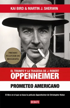 PROMETEO AMERICANO: EL TRIUNFO Y LA TRAGEDIA DE J. ROBERT OPPENHEIMER