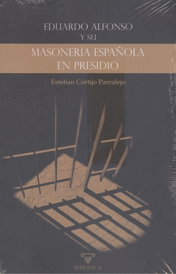 EDUARDO ALFONSO Y SU �MASONER�A ESPA�OLA EN PRESIDIO�