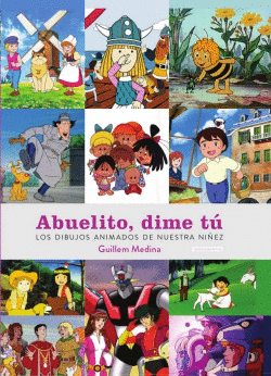 ABUELITO DIME T�: LOS DIBUJOS ANIMADOS DE NUESTRA NI�EZ