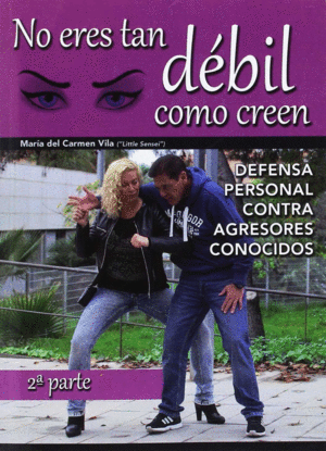 NO ERES TAN D�BIL COMO CREEN (2� PARTE).  DEFENSA PERSONAL CONTRA AGRESORES
