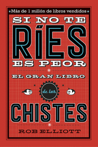 SI NO TE RES, ES PEOR. EL GRAN LIBRO DE LOS CHISTES
