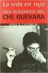 LA VIDA EN ROJO. UNA BIOGRAFA DEL CHE GUEVARA