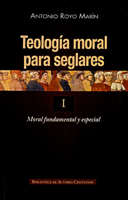 TEOLOGA MORAL PARA SEGLARES.I: MORAL FUNDAMENTAL Y ESPECIAL