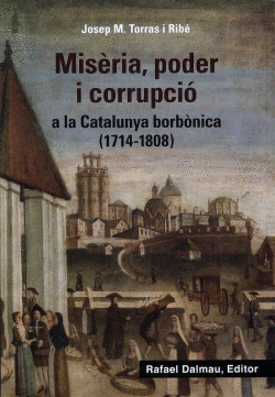 MIS�RIA, PODER I CORRUPCI� A LA CATALUNYA BORB�NICA (1714-1808)