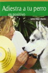 ADIESTRA A TU PERRO EN POSITIVO (+DVD)