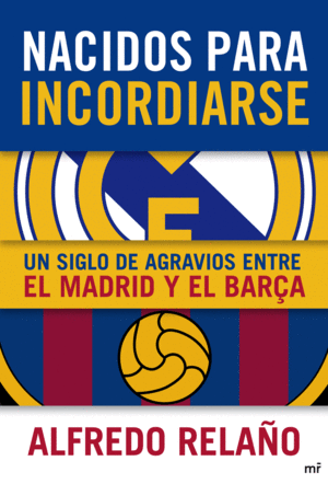 NACIDOS PARA INCORDIARSE. UN SIGLO DE AGRAVIOS ENTRE EL MADRID Y EL BARA