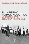 EL INFIERNO FUIMOS NOSOTROS. LA GUERRA CIVIL ESPA�OLA (1936-1942...)